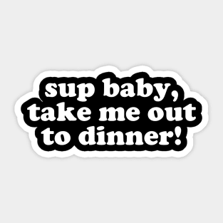 What's up baby, take me out to dinner Sticker